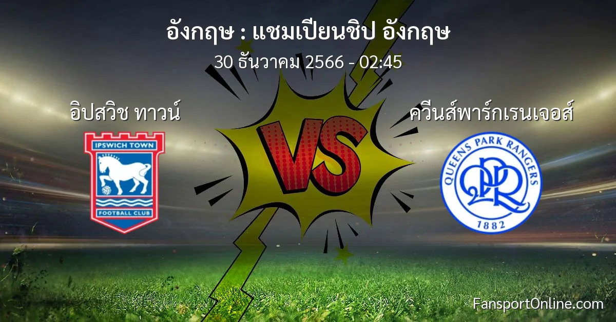 วิเคราะห์บอล แชมเปียนชิป อังกฤษ ระหว่าง อิปสวิช ทาวน์ พบ ควีนส์พาร์กเรนเจอส์ (30 ธันวาคม 2566)