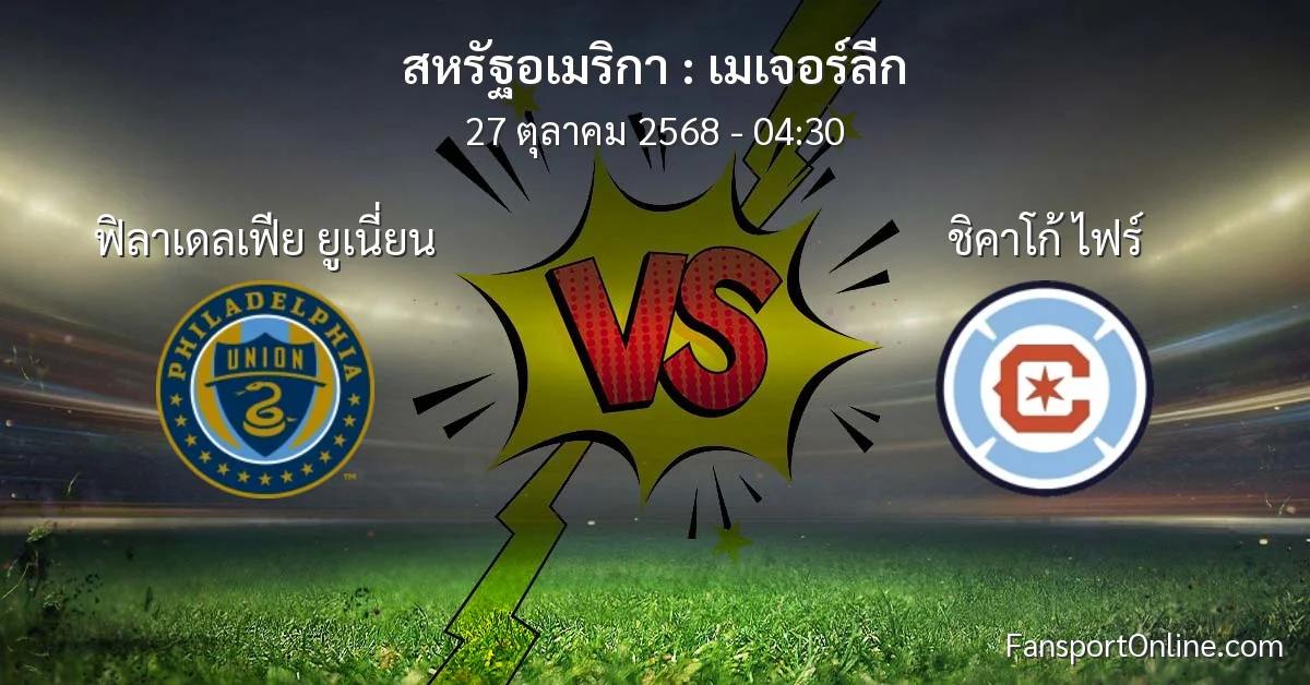 วิเคราะห์บอล เมเจอร์ลีก ระหว่าง ฟิลาเดลเฟีย ยูเนี่ยน พบ ชิคาโก้ ไฟร์ (27 ตุลาคม 2568)
