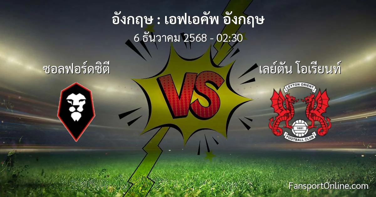 วิเคราะห์บอล เอฟเอคัพ อังกฤษ ระหว่าง ซอลฟอร์ดซิตี พบ เลย์ตัน โอเรียนท์ (6 ธันวาคม 2568)