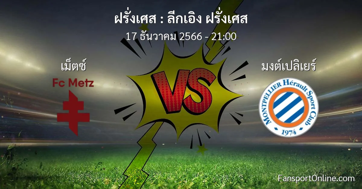 วิเคราะห์บอล ลีกเอิง ฝรั่งเศส ระหว่าง เม็ตซ์ พบ มงต์เปลิเยร์ (17 ธันวาคม 2566)