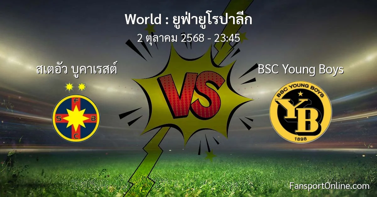 วิเคราะห์บอล ยูฟ่ายูโรปาลีก ระหว่าง สเตอัว บูคาเรสต์ พบ BSC Young Boys (2 ตุลาคม 2568)