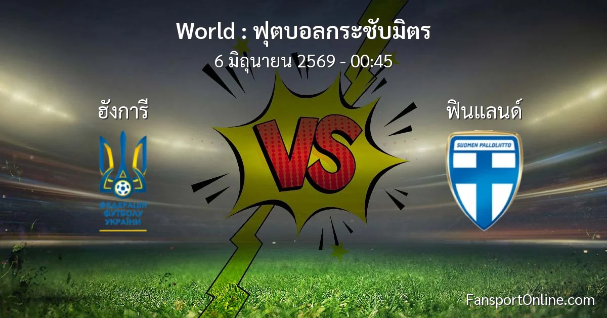 วิเคราะห์บอล ฟุตบอลกระชับมิตร ระหว่าง ฮังการี พบ ฟินแลนด์ (6 มิถุนายน 2569)