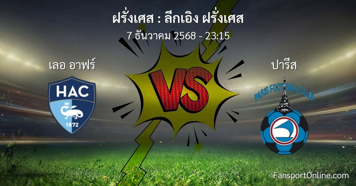 วิเคราะห์บอล ลีกเอิง ฝรั่งเศส ระหว่าง เลอ อาฟร์ พบ ปารีส (7 ธันวาคม 2568)