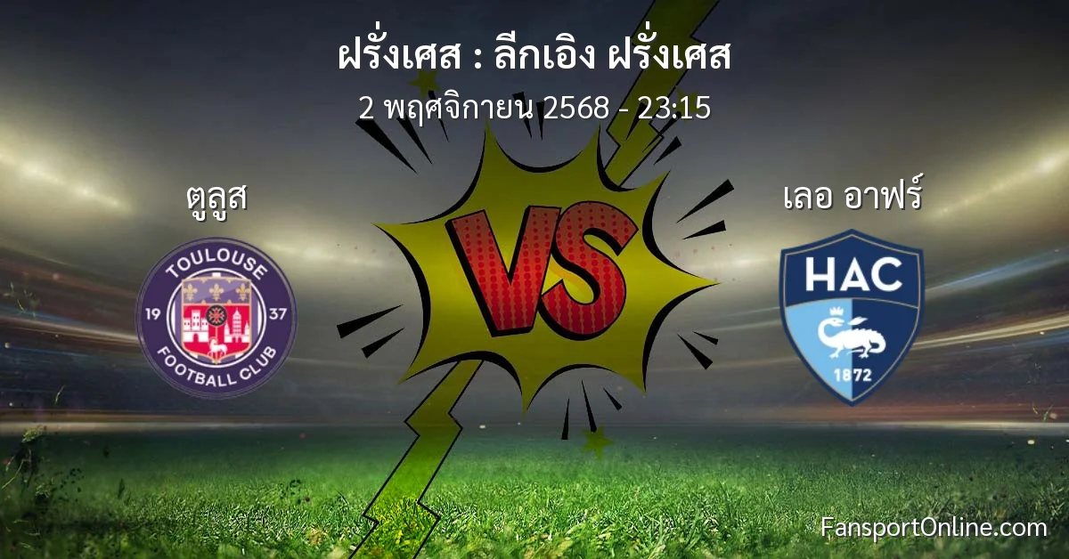 วิเคราะห์บอล ลีกเอิง ฝรั่งเศส ระหว่าง ตูลูส พบ เลอ อาฟร์ (2 พฤศจิกายน 2568)