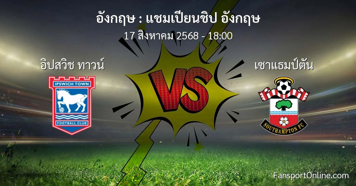 วิเคราะห์บอล แชมเปียนชิป อังกฤษ ระหว่าง อิปสวิช ทาวน์ พบ เซาแธมป์ตัน (17 สิงหาคม 2568)