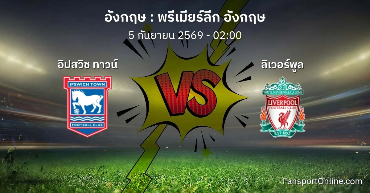 วิเคราะห์บอล พรีเมียร์ลีก อังกฤษ ระหว่าง อิปสวิช ทาวน์ พบ ลิเวอร์พูล (5 กันยายน 2569)