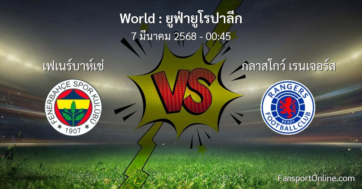 วิเคราะห์บอล ยูฟ่ายูโรปาลีก ระหว่าง เฟเนร์บาห์เช่ พบ กลาสโกว์ เรนเจอร์ส (7 มีนาคม 2568)