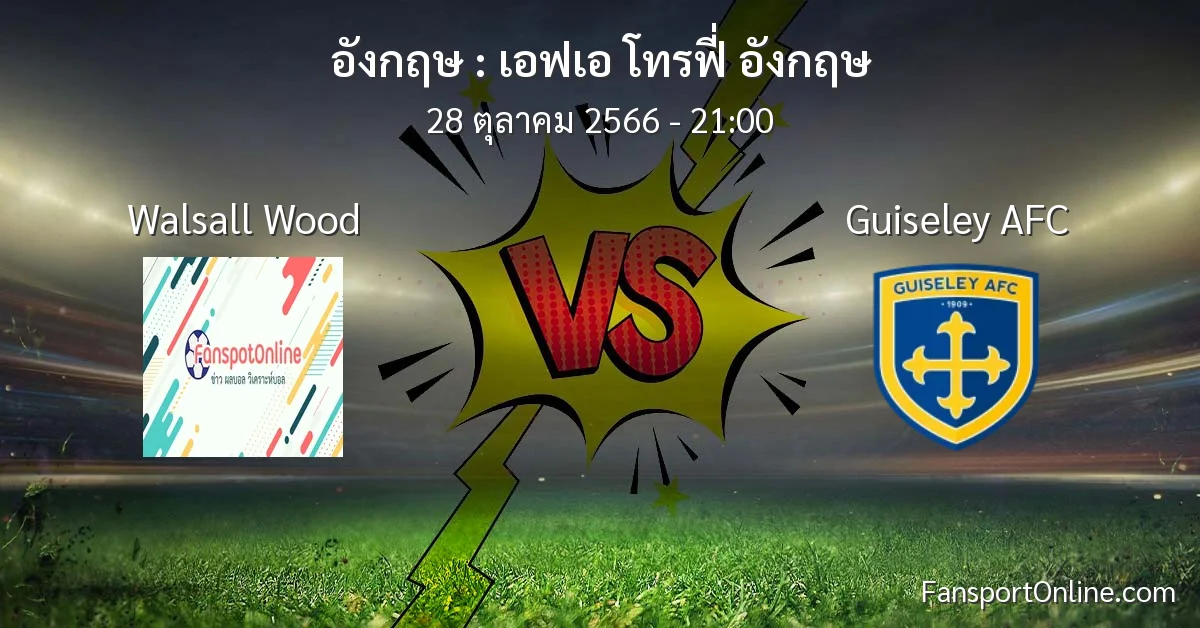 วิเคราะห์บอล เอฟเอ โทรฟี่ อังกฤษ ระหว่าง Walsall Wood พบ Guiseley AFC (28 ตุลาคม 2566)