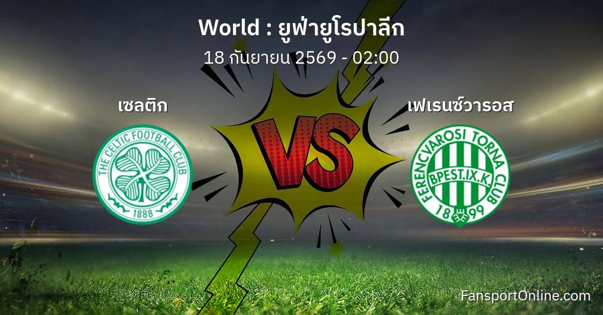 วิเคราะห์บอล ยูฟ่ายูโรปาลีก ระหว่าง เซลติก พบ เฟเรนซ์วารอส (18 กันยายน 2569)