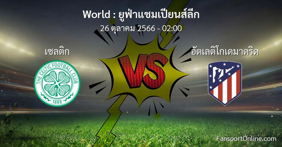 วิเคราะห์บอล ยูฟ่าแชมเปียนส์ลีก ระหว่าง เซลติก พบ อัตเลติโกเดมาดริด (26 ตุลาคม 2566)