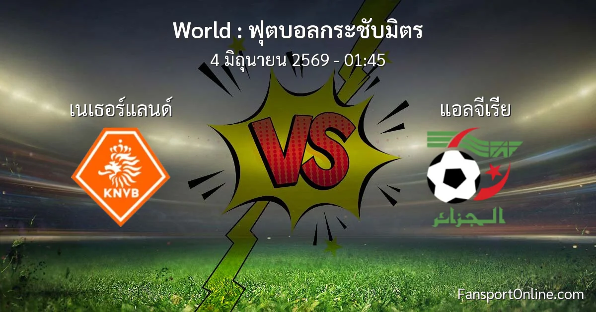 วิเคราะห์บอล ฟุตบอลกระชับมิตร ระหว่าง เนเธอร์แลนด์ พบ แอลจีเรีย (4 มิถุนายน 2569)