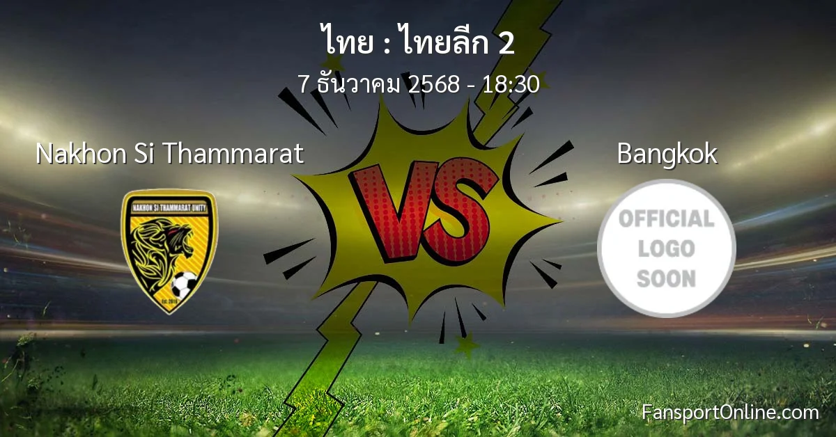 วิเคราะห์บอล ไทยลีก 2 ระหว่าง Nakhon Si Thammarat พบ Bangkok (7 ธันวาคม 2568)