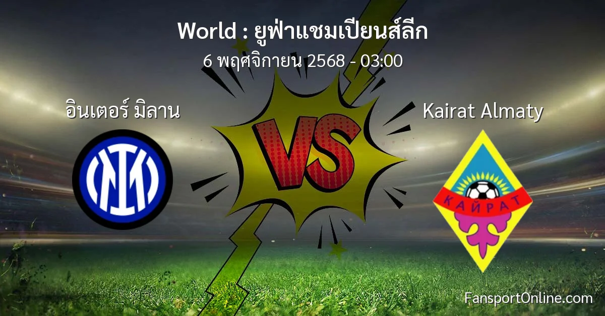 วิเคราะห์บอล ยูฟ่าแชมเปียนส์ลีก ระหว่าง อินเตอร์ มิลาน พบ Kairat Almaty (6 พฤศจิกายน 2568)