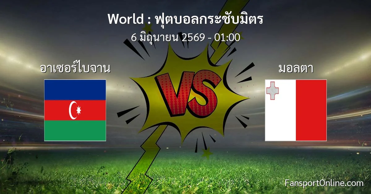 วิเคราะห์บอล ฟุตบอลกระชับมิตร ระหว่าง อาเซอร์ไบจาน พบ มอลตา (6 มิถุนายน 2569)