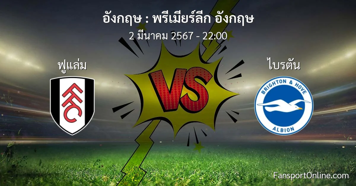 วิเคราะห์บอล พรีเมียร์ลีก อังกฤษ ระหว่าง ฟูแล่ม พบ ไบรตัน (2 มีนาคม 2567)
