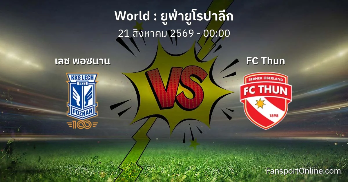 วิเคราะห์บอล ยูฟ่ายูโรปาลีก ระหว่าง เลช พอซนาน พบ FC Thun (21 สิงหาคม 2569)