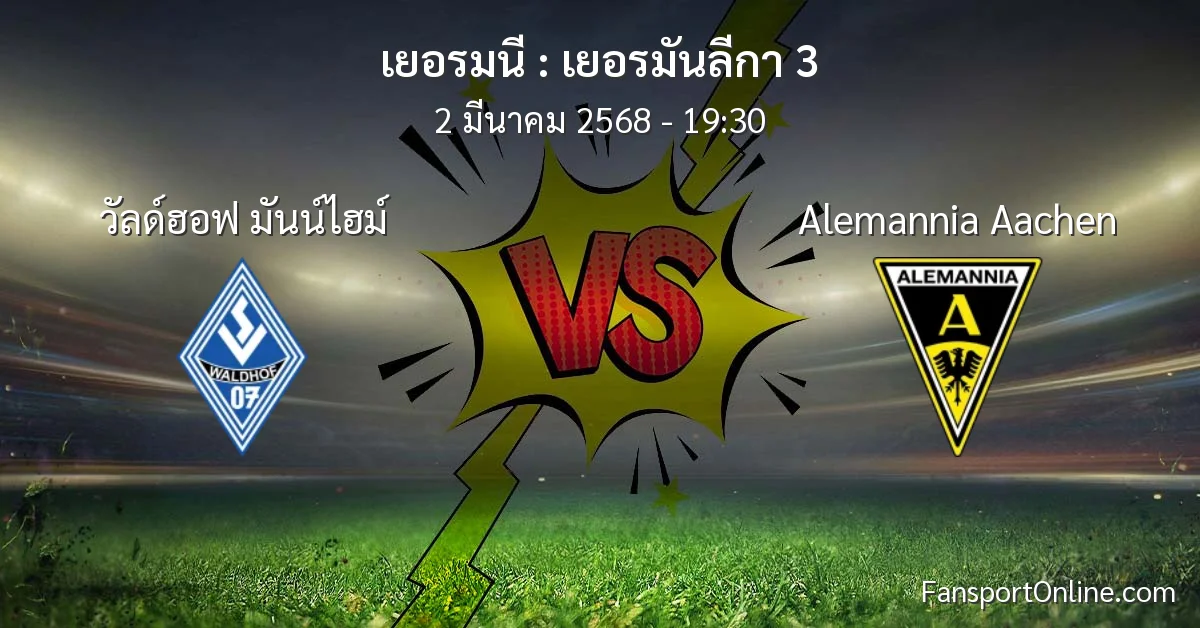 วิเคราะห์บอล เยอรมันลีกา 3 ระหว่าง วัลด์ฮอฟ มันน์ไฮม์ พบ Alemannia Aachen (2 มีนาคม 2568)