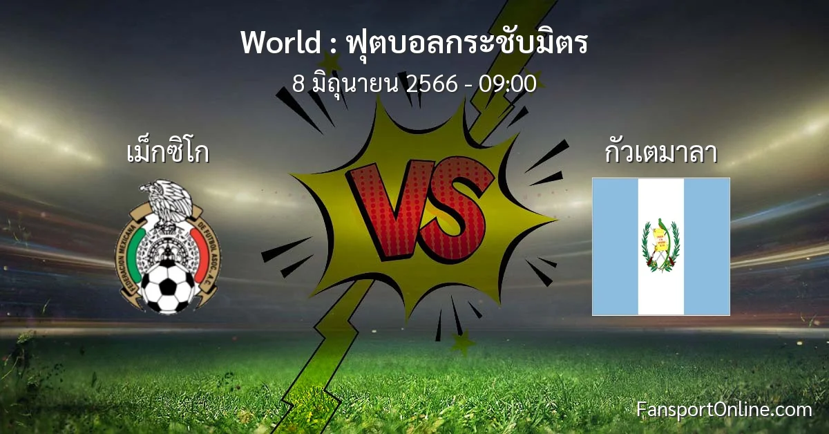 วิเคราะห์บอล ฟุตบอลกระชับมิตร ระหว่าง เม็กซิโก พบ กัวเตมาลา (8 มิถุนายน 2566)