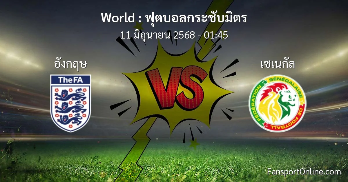 วิเคราะห์บอล ฟุตบอลกระชับมิตร ระหว่าง อังกฤษ พบ เซเนกัล (11 มิถุนายน 2568)