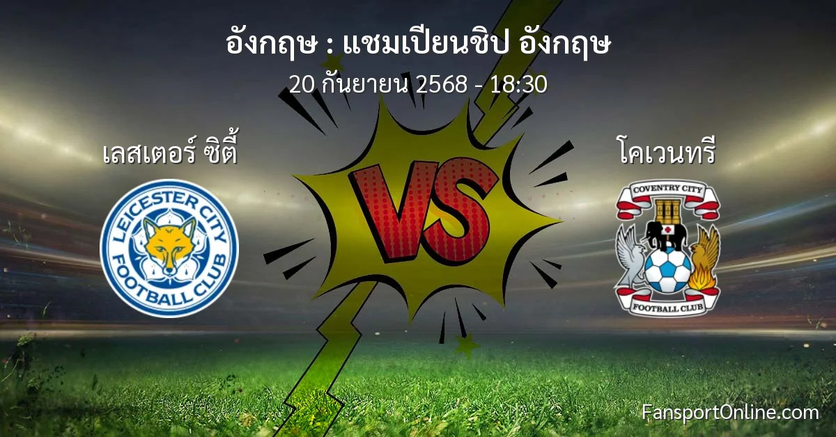 วิเคราะห์บอล แชมเปียนชิป อังกฤษ ระหว่าง เลสเตอร์ ซิตี้ พบ โคเวนทรี (20 กันยายน 2568)