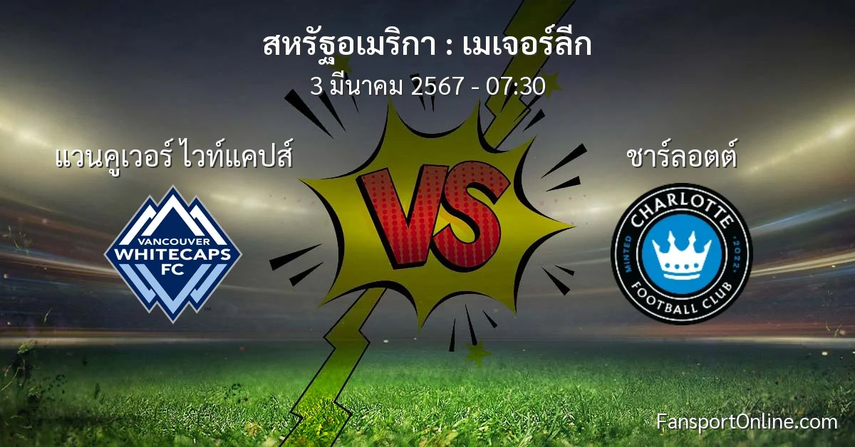 วิเคราะห์บอล เมเจอร์ลีก ระหว่าง แวนคูเวอร์ ไวท์แคปส์ พบ ชาร์ลอตต์ (3 มีนาคม 2567)