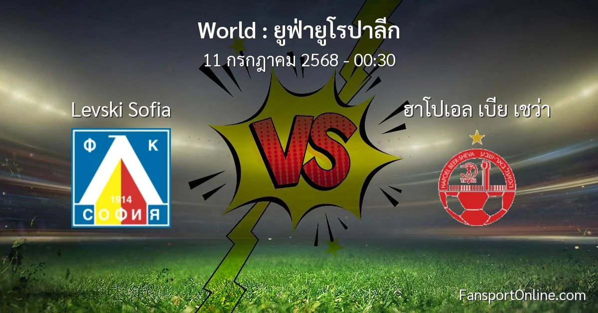 วิเคราะห์บอล ยูฟ่ายูโรปาลีก ระหว่าง Levski Sofia พบ ฮาโปเอล เบีย เชว่า (11 กรกฎาคม 2568)