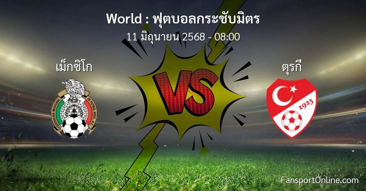 วิเคราะห์บอล ฟุตบอลกระชับมิตร ระหว่าง เม็กซิโก พบ ตุรกี (11 มิถุนายน 2568)
