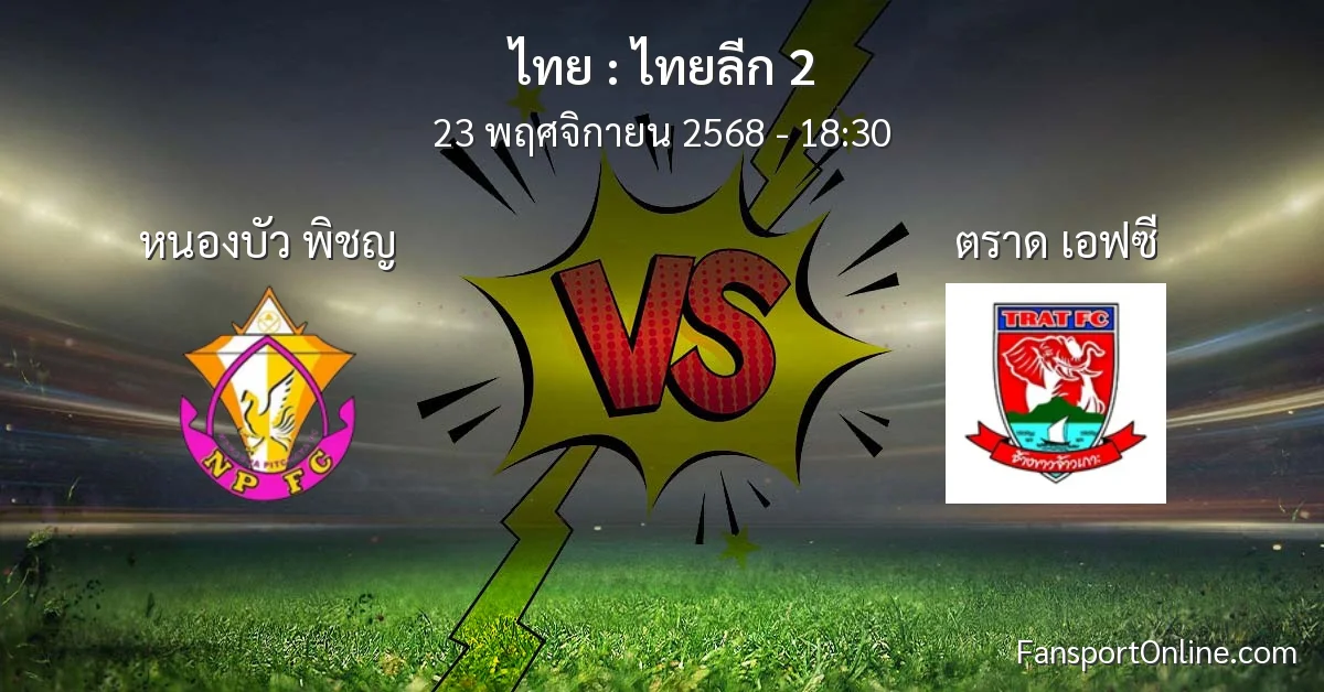 วิเคราะห์บอล ไทยลีก 2 ระหว่าง หนองบัว พิชญ พบ ตราด เอฟซี (23 พฤศจิกายน 2568)