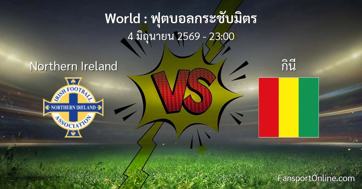 วิเคราะห์บอล ฟุตบอลกระชับมิตร ระหว่าง Northern Ireland พบ กินี (4 มิถุนายน 2569)