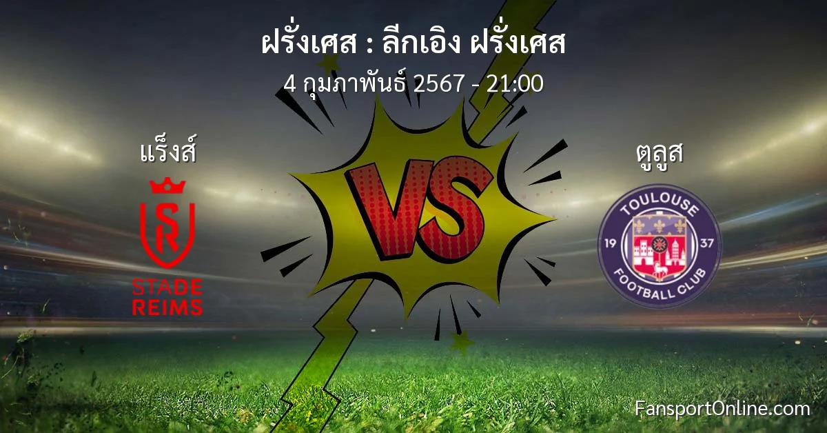 วิเคราะห์บอล ลีกเอิง ฝรั่งเศส ระหว่าง แร็งส์ พบ ตูลูส (4 กุมภาพันธ์ 2567)
