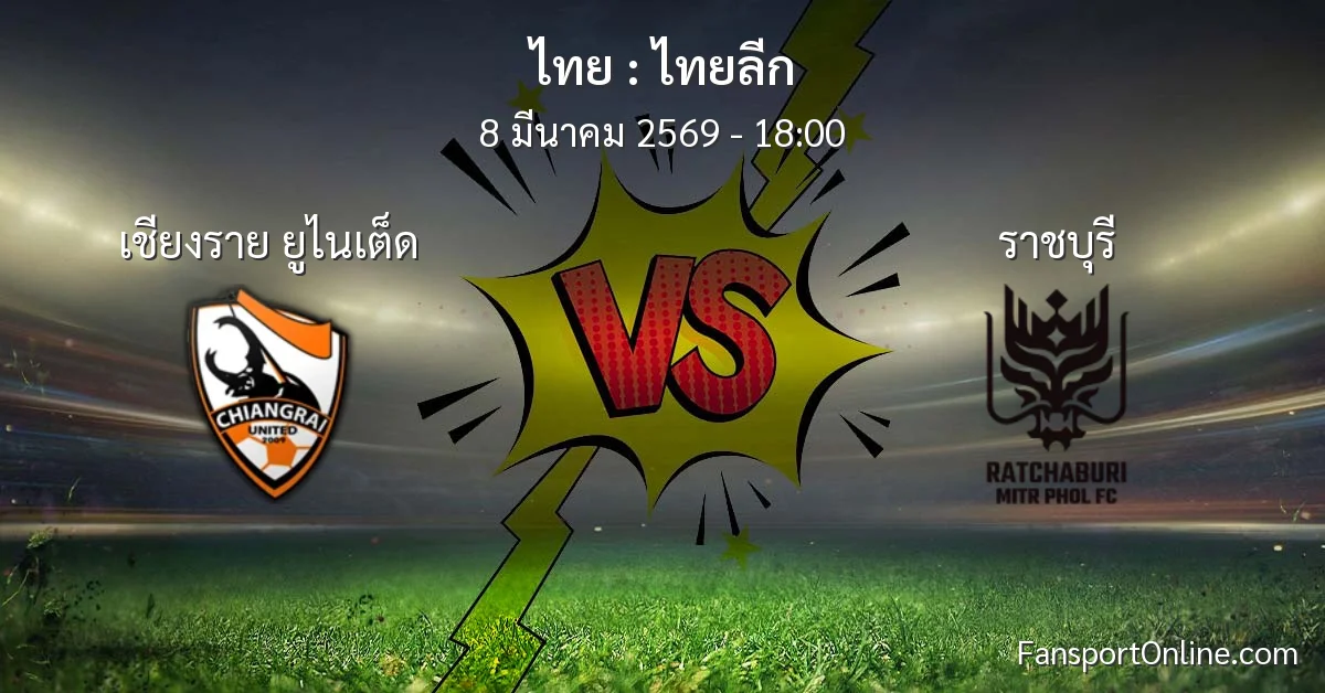 วิเคราะห์บอล ไทยลีก ระหว่าง เชียงราย ยูไนเต็ด พบ ราชบุรี (8 มีนาคม 2569)