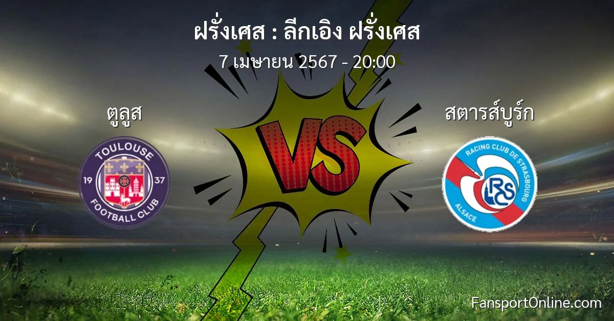 วิเคราะห์บอล ลีกเอิง ฝรั่งเศส ระหว่าง ตูลูส พบ สตารส์บูร์ก (7 เมษายน 2567)