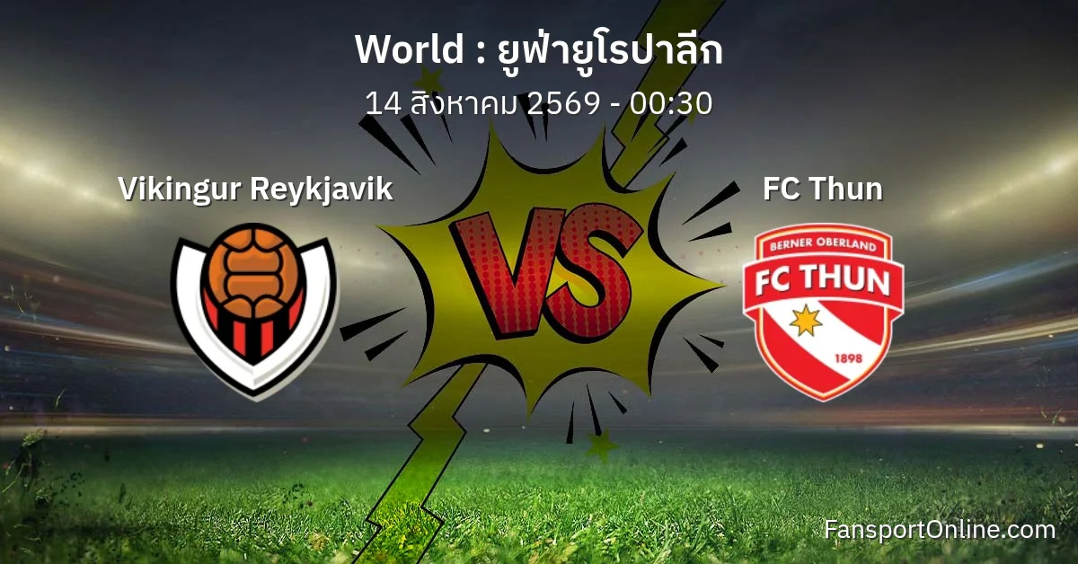 วิเคราะห์บอล ยูฟ่ายูโรปาลีก ระหว่าง Vikingur Reykjavik พบ FC Thun (14 สิงหาคม 2569)