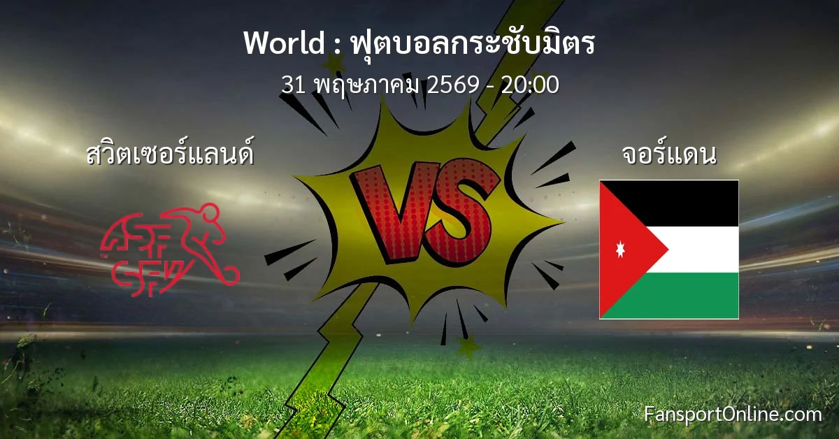 วิเคราะห์บอล ฟุตบอลกระชับมิตร ระหว่าง สวิตเซอร์แลนด์ พบ จอร์แดน (31 พฤษภาคม 2569)