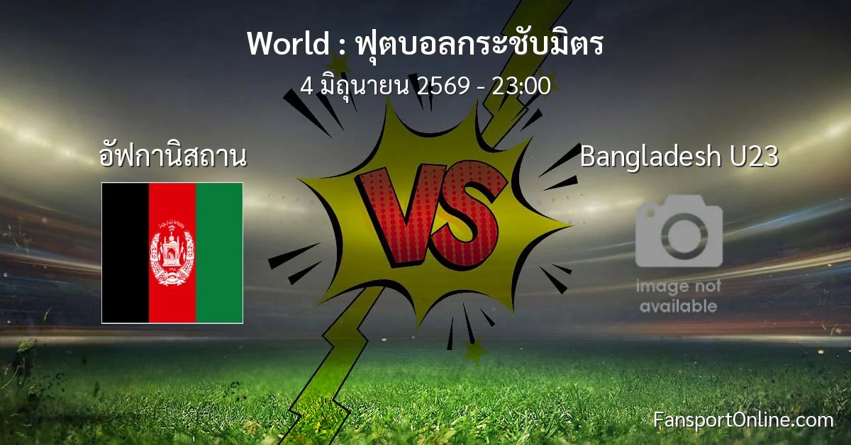 วิเคราะห์บอล ฟุตบอลกระชับมิตร ระหว่าง อัฟกานิสถาน พบ Bangladesh U23 (4 มิถุนายน 2569)