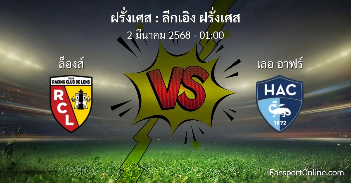 วิเคราะห์บอล ลีกเอิง ฝรั่งเศส ระหว่าง ล็องส์ พบ เลอ อาฟร์ (2 มีนาคม 2568)