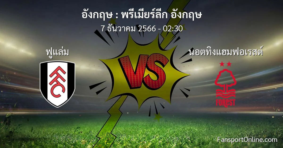 วิเคราะห์บอล พรีเมียร์ลีก อังกฤษ ระหว่าง ฟูแล่ม พบ นอตทิงแฮมฟอเรสต์ (7 ธันวาคม 2566)