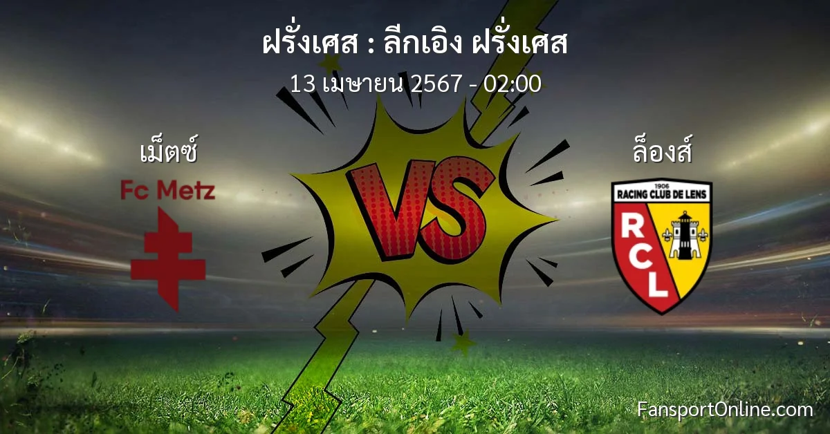 วิเคราะห์บอล ลีกเอิง ฝรั่งเศส ระหว่าง เม็ตซ์ พบ ล็องส์ (13 เมษายน 2567)