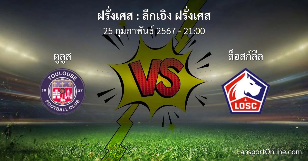 วิเคราะห์บอล ลีกเอิง ฝรั่งเศส ระหว่าง ตูลูส พบ ล็อสก์ลีล (25 กุมภาพันธ์ 2567)