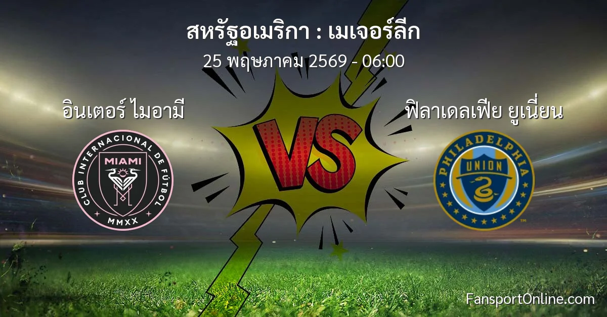 วิเคราะห์บอล เมเจอร์ลีก ระหว่าง อินเตอร์ ไมอามี พบ ฟิลาเดลเฟีย ยูเนี่ยน (25 พฤษภาคม 2569)