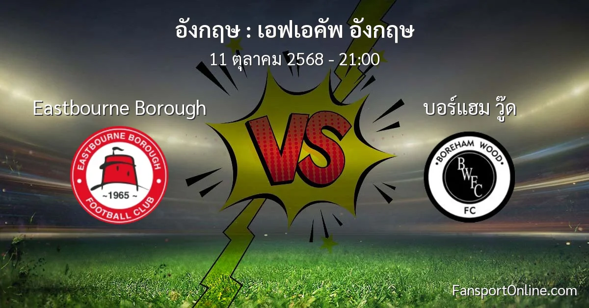 วิเคราะห์บอล เอฟเอคัพ อังกฤษ ระหว่าง Eastbourne Borough พบ บอร์แฮม วู๊ด (11 ตุลาคม 2568)