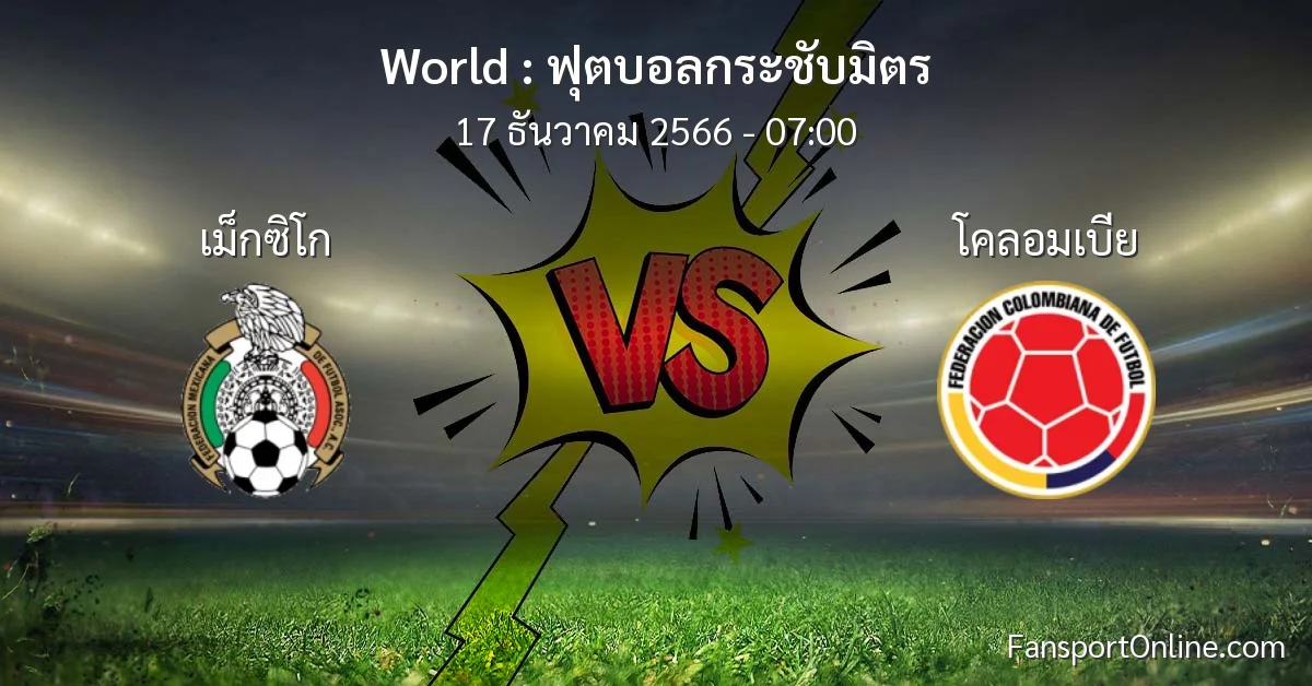 วิเคราะห์บอล ฟุตบอลกระชับมิตร ระหว่าง เม็กซิโก พบ โคลอมเบีย (17 ธันวาคม 2566)