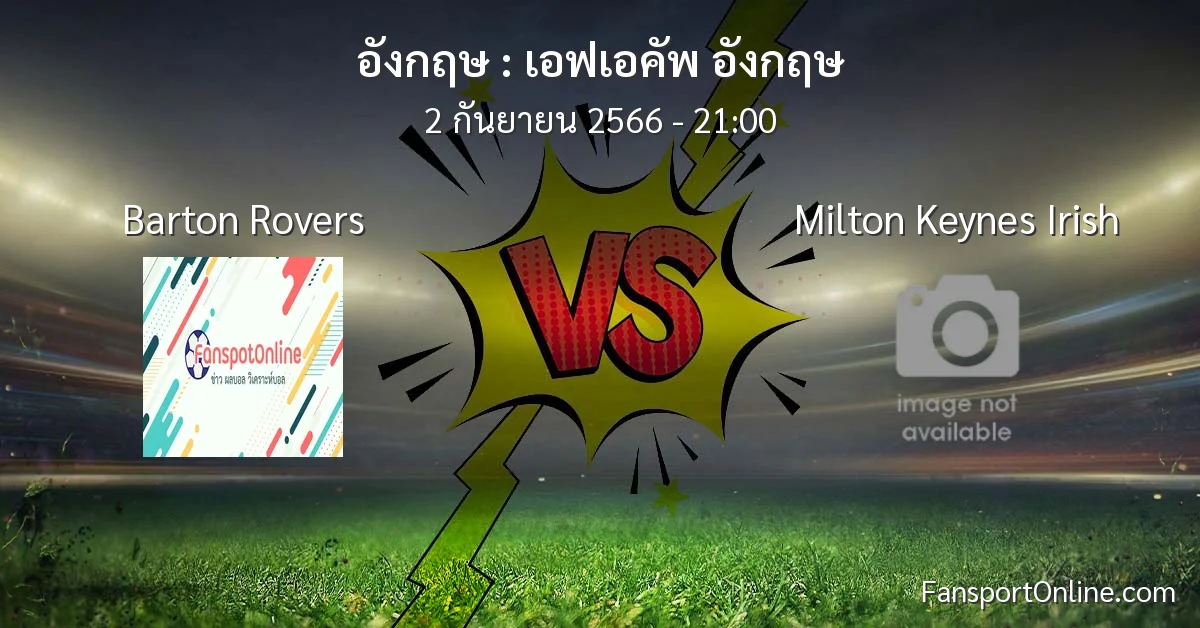 วิเคราะห์บอล เอฟเอคัพ อังกฤษ ระหว่าง Barton Rovers พบ Milton Keynes Irish (2 กันยายน 2566)