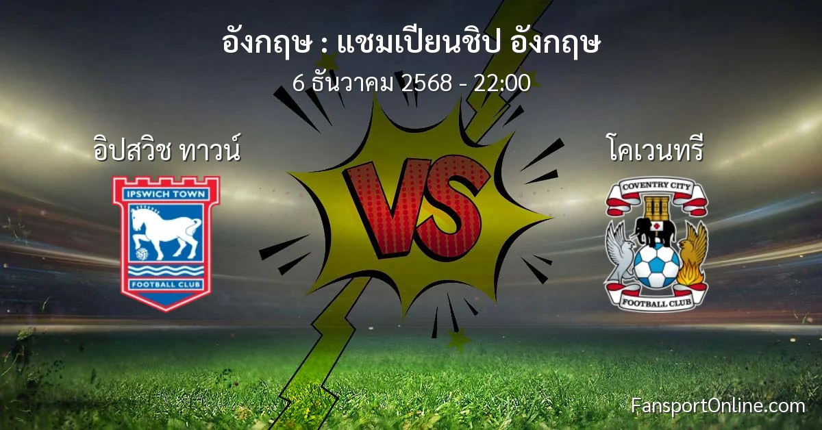 วิเคราะห์บอล แชมเปียนชิป อังกฤษ ระหว่าง อิปสวิช ทาวน์ พบ โคเวนทรี (6 ธันวาคม 2568)