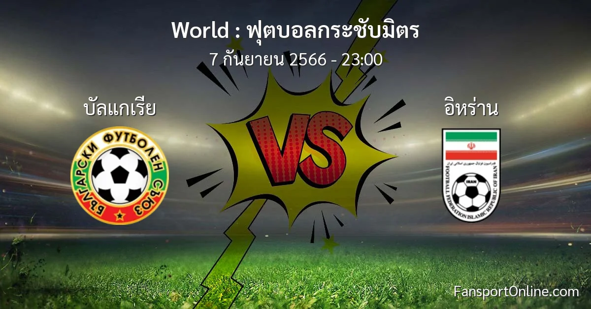 วิเคราะห์บอล ฟุตบอลกระชับมิตร ระหว่าง บัลแกเรีย พบ อิหร่าน (7 กันยายน 2566)