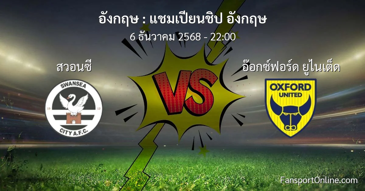 วิเคราะห์บอล แชมเปียนชิป อังกฤษ ระหว่าง สวอนซี พบ อ๊อกซ์ฟอร์ด ยูไนเต็ด (6 ธันวาคม 2568)