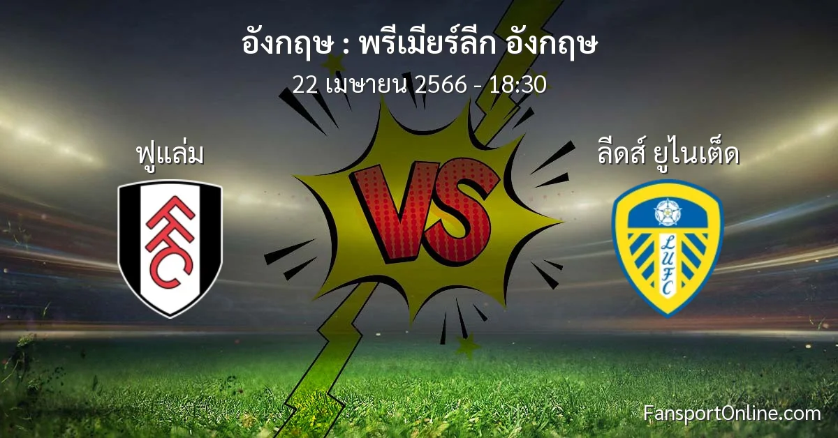 วิเคราะห์บอล พรีเมียร์ลีก อังกฤษ ระหว่าง ฟูแล่ม พบ ลีดส์ ยูไนเต็ด (22 เมษายน 2566)