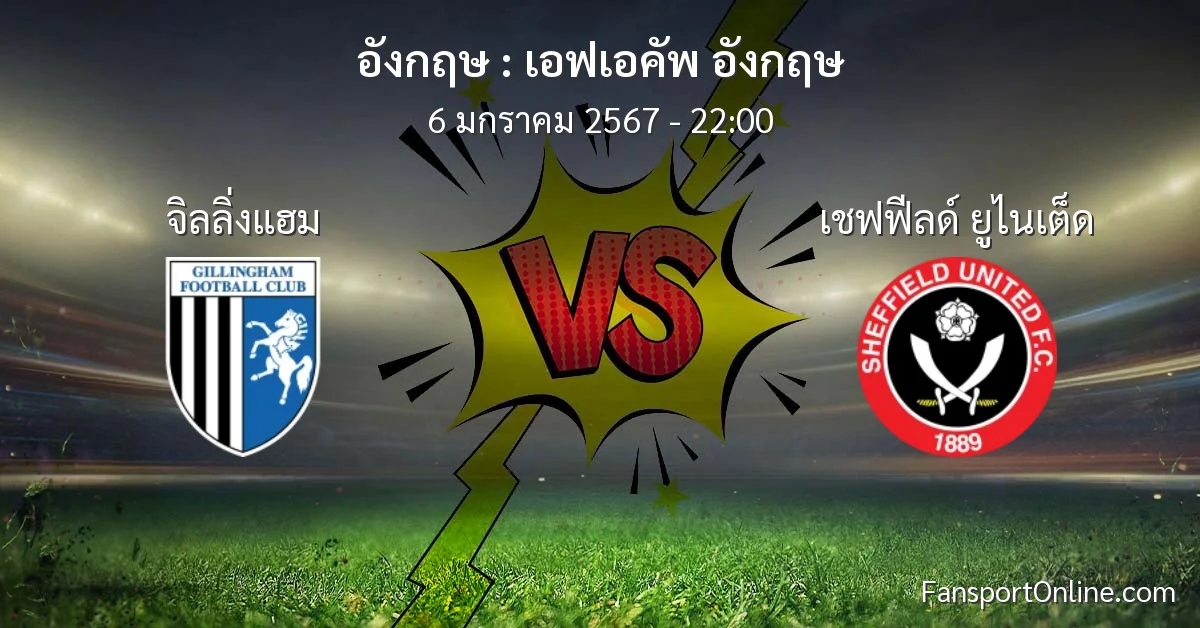 วิเคราะห์บอล เอฟเอคัพ อังกฤษ ระหว่าง จิลลิ่งแฮม พบ เชฟฟีลด์ ยูไนเต็ด (6 มกราคม 2567)