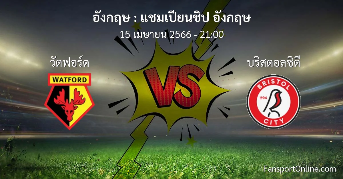 วิเคราะห์บอล แชมเปียนชิป อังกฤษ ระหว่าง วัตฟอร์ด พบ บริสตอลซิตี (15 เมษายน 2566)