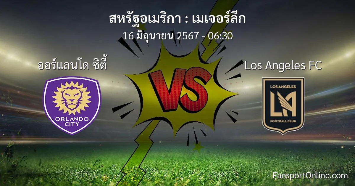 วิเคราะห์บอล เมเจอร์ลีก ระหว่าง ออร์แลนโด ซิตี้ พบ Los Angeles FC (16 มิถุนายน 2567)